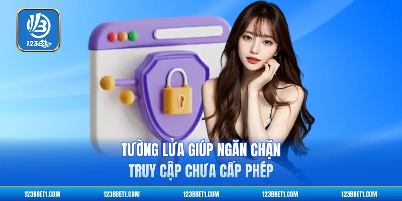 Tường lửa giúp ngăn chặn truy cập chưa cấp phép